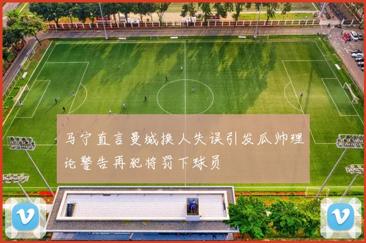 马宁直言曼城换人失误引发瓜帅理论警告再犯将罚下球员