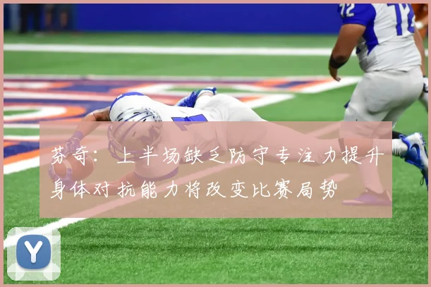 芬奇：上半场缺乏防守专注力提升身体对抗能力将改变比赛局势