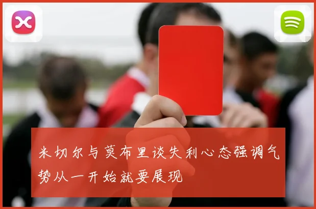 米切尔与莫布里谈失利心态强调气势从一开始就要展现
