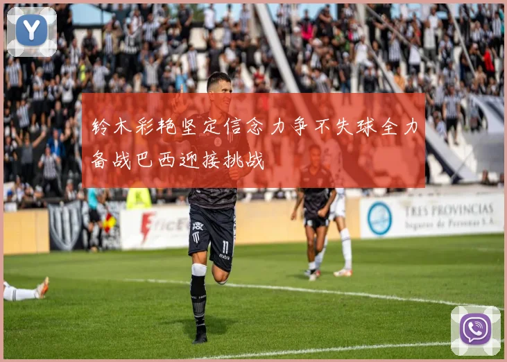 铃木彩艳坚定信念力争不失球全力备战巴西迎接挑战