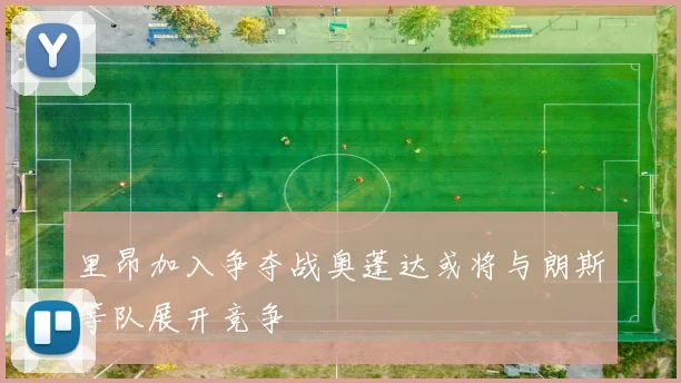 里昂加入争夺战奥蓬达或将与朗斯等队展开竞争